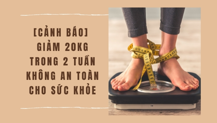 Cảnh báo giảm 20kg trong 2 tuần không an toàn cho sức khỏe