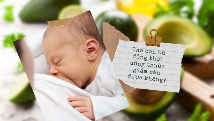 Dùng thuốc giảm cân khi cho con bú có được không?