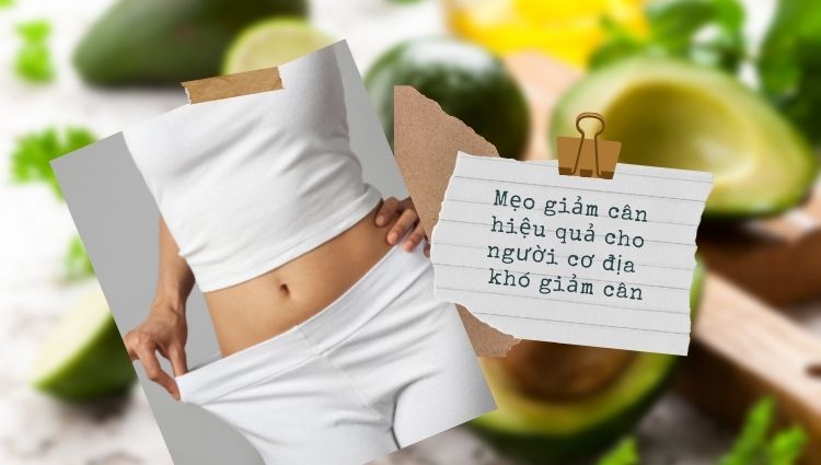 Mẹo giảm cân hiệu quả cho người cơ địa khó giảm cân