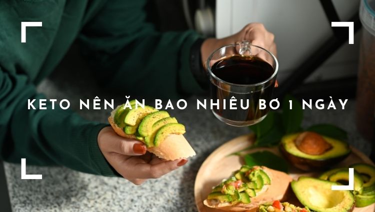 Chế độ ăn kiêng Keto nên ăn bao nhiêu bơ 1 ngày để giảm cân hiệu quả