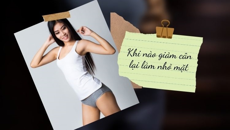 Khi nào giảm cân lại làm nhỏ mặt 