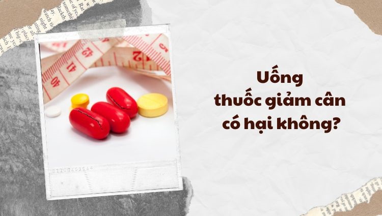 Uống thuốc giảm cân có hại không? 