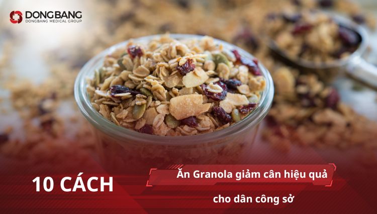 10 cách ăn granola giảm cân hiệu quả cho dân văn phòng