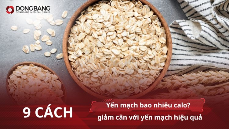 Yến mạch bao nhiêu calo? 9 cách giảm cân với yến mạch hiệu quả