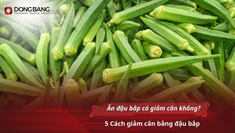 Ăn đậu bắp có giảm cân không? 5 Cách giảm cân bằng đậu bắp